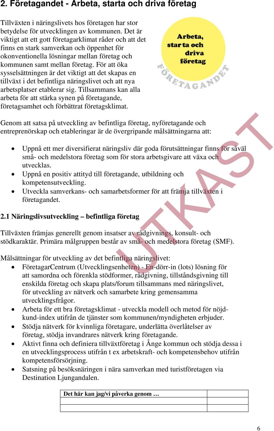 För att öka sysselsättningen är det viktigt att det skapas en tillväxt i det befintliga näringslivet och att nya arbetsplatser etablerar sig.