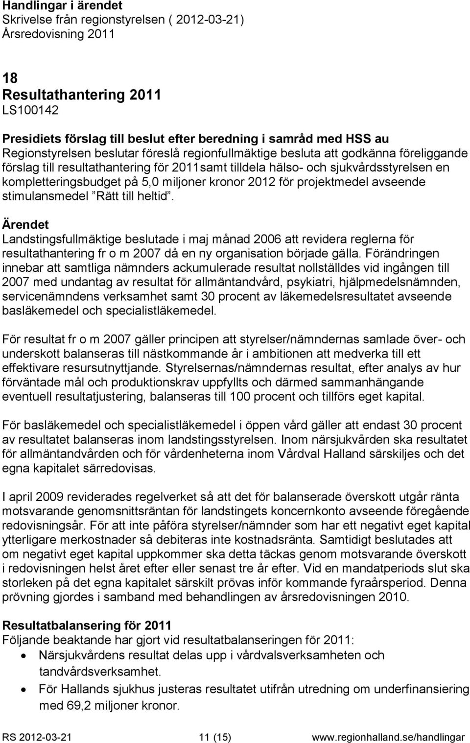 stimulansmedel Rätt till heltid. Landstingsfullmäktige beslutade i maj månad 2006 att revidera reglerna för resultathantering fr o m 2007 då en ny organisation började gälla.