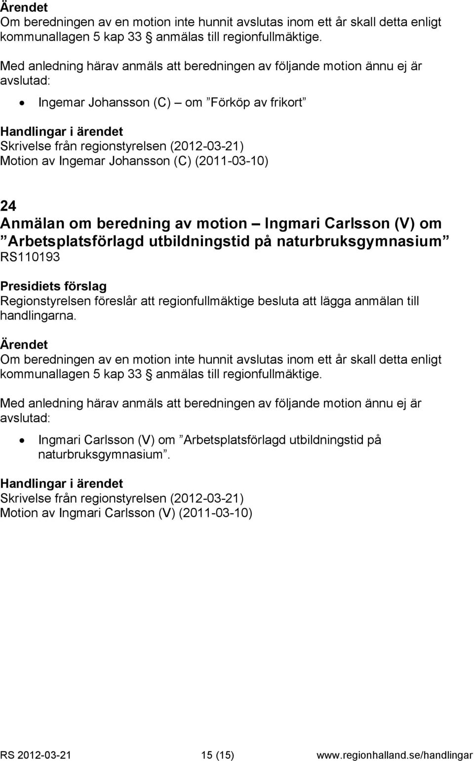 (C) (2011-03-10) 24 Anmälan om beredning av motion Ingmari Carlsson (V) om Arbetsplatsförlagd utbildningstid på naturbruksgymnasium RS110193 Regionstyrelsen föreslår att regionfullmäktige besluta att