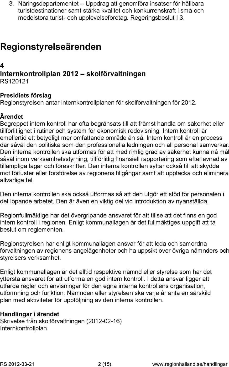 Begreppet intern kontroll har ofta begränsats till att främst handla om säkerhet eller tillförlitlighet i rutiner och system för ekonomisk redovisning.