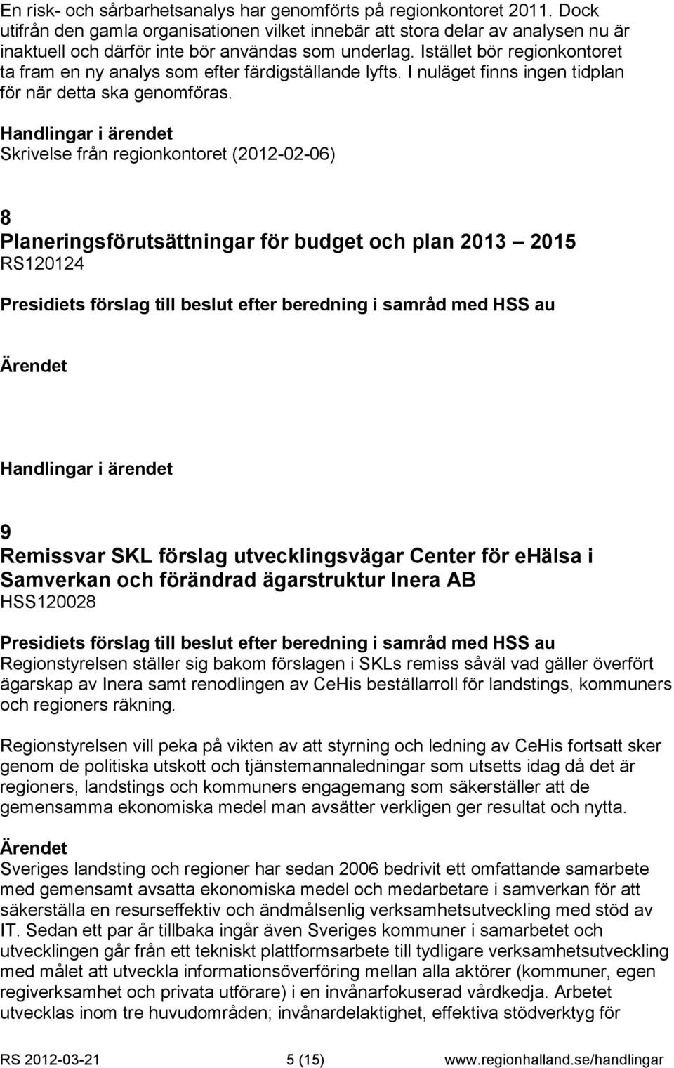 Istället bör regionkontoret ta fram en ny analys som efter färdigställande lyfts. I nuläget finns ingen tidplan för när detta ska genomföras.