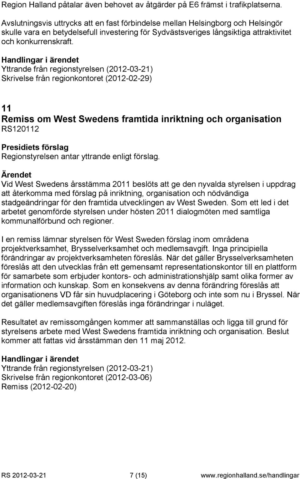 Yttrande från regionstyrelsen (2012-03-21) Skrivelse från regionkontoret (2012-02-29) 11 Remiss om West Swedens framtida inriktning och organisation RS120112 Regionstyrelsen antar yttrande enligt
