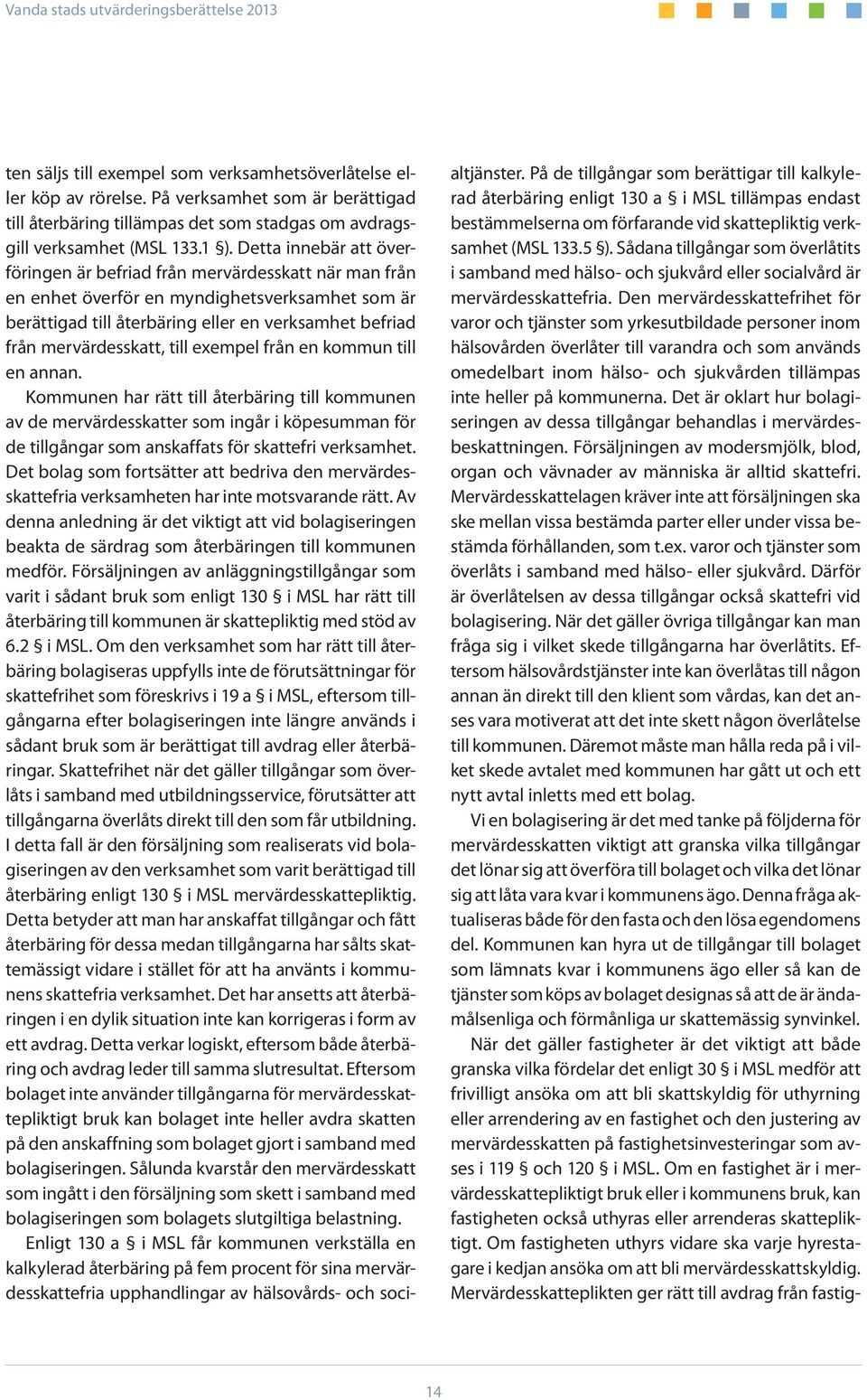 till exempel från en kommun till en annan. Kommunen har rätt till återbäring till kommunen av de mervärdesskatter som ingår i köpesumman för de tillgångar som anskaffats för skattefri verksamhet.