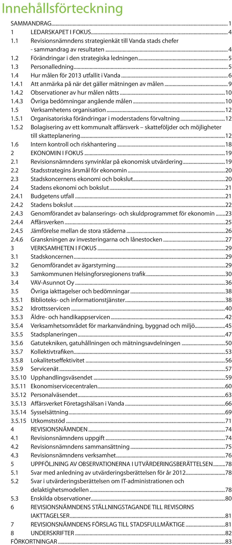 ..10 1.5 Verksamhetens organisation...12 1.5.1 Organisatoriska förändringar i moderstadens förvaltning...12 1.5.2 Bolagisering av ett kommunalt affärsverk skatteföljder och möjligheter till skatteplanering.