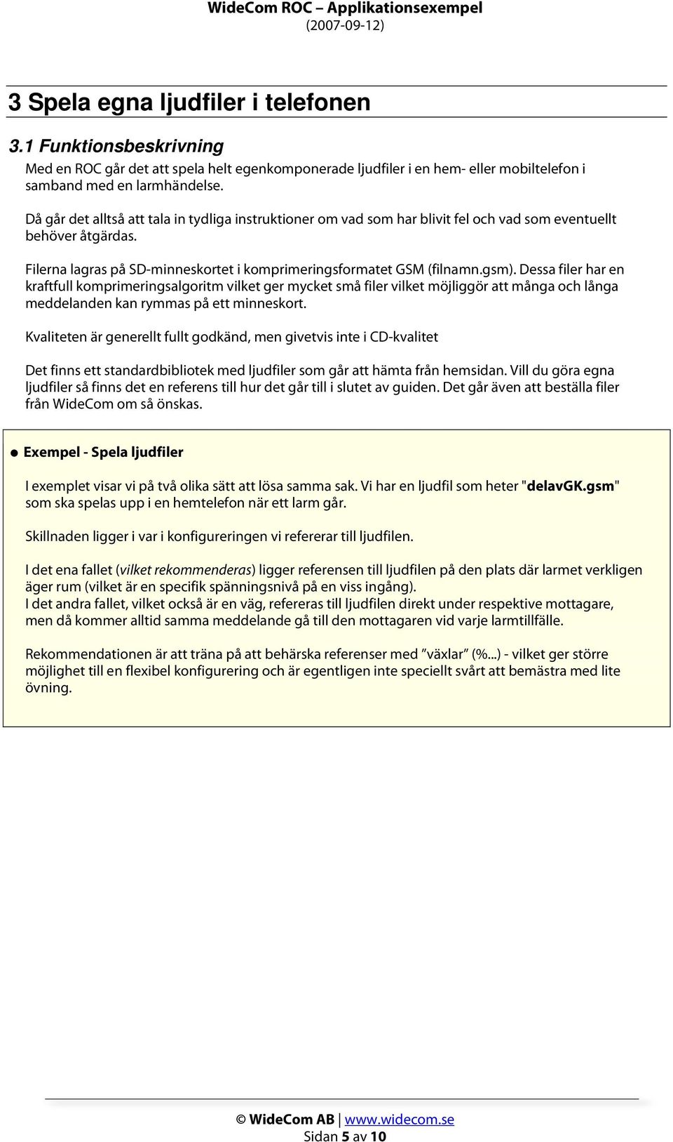 Dessa filer har en kraftfull komprimeringsalgoritm vilket ger mycket små filer vilket möjliggör att många och långa meddelanden kan rymmas på ett minneskort.