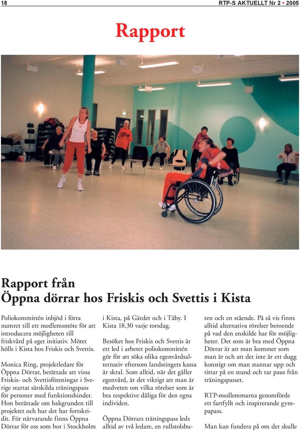 Monica Ring, projektledare för Öppna Dörrar, berättade att vissa Friskis- och Svettisföreningar i Sverige startat särskilda träningspass för personer med funktionshinder.