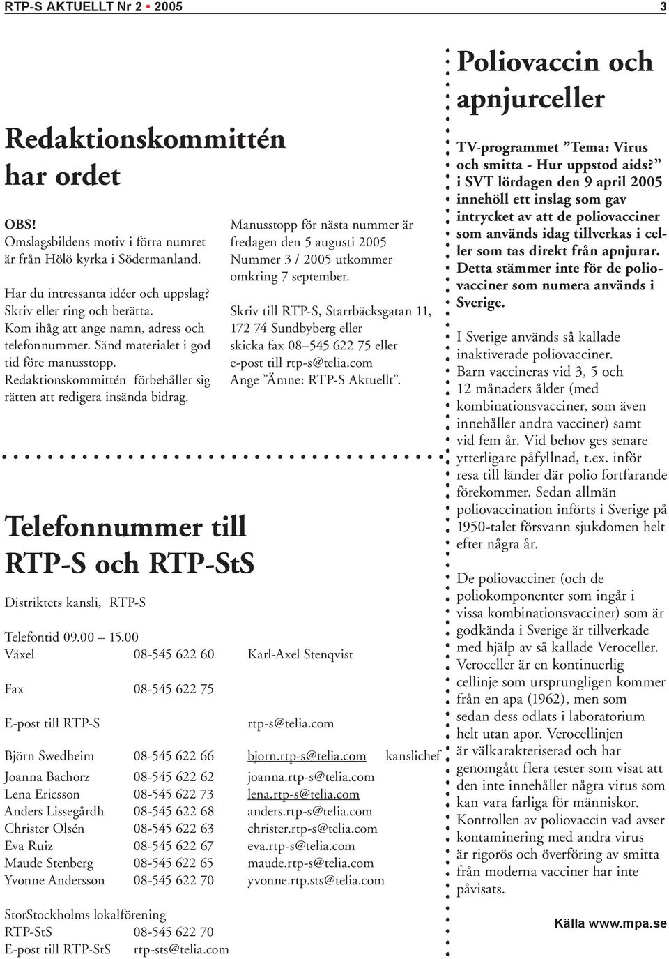Telefonnummer till RTP-S och RTP-StS Distriktets kansli, RTP-S Telefontid 09.00 15.00 Växel 08-545 622 60 Karl-Axel Stenqvist Fax 08-545 622 75 E-post till RTP-S rtp-s@telia.