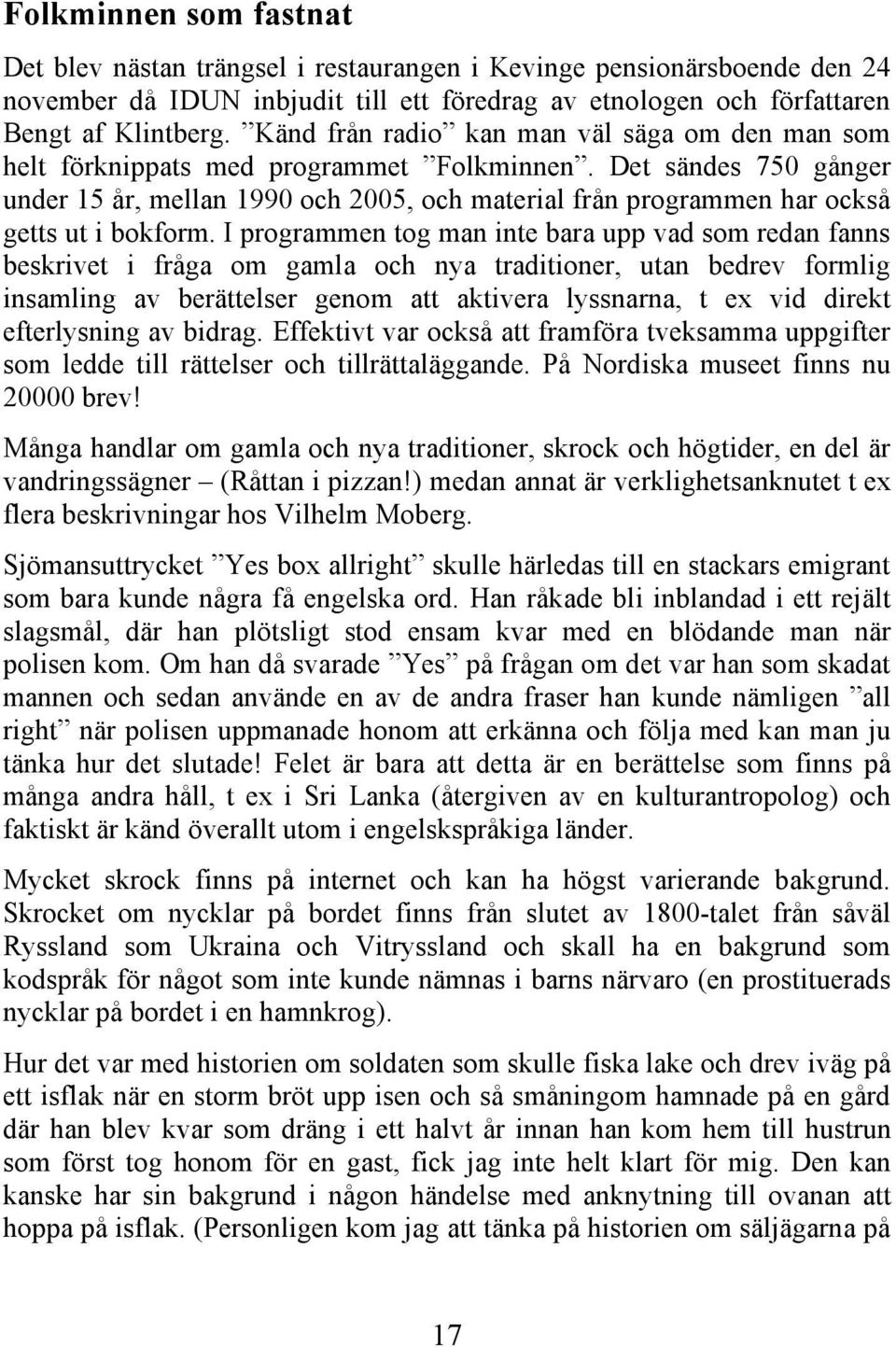 Det sändes 750 gånger under 15 år, mellan 1990 och 2005, och material från programmen har också getts ut i bokform.