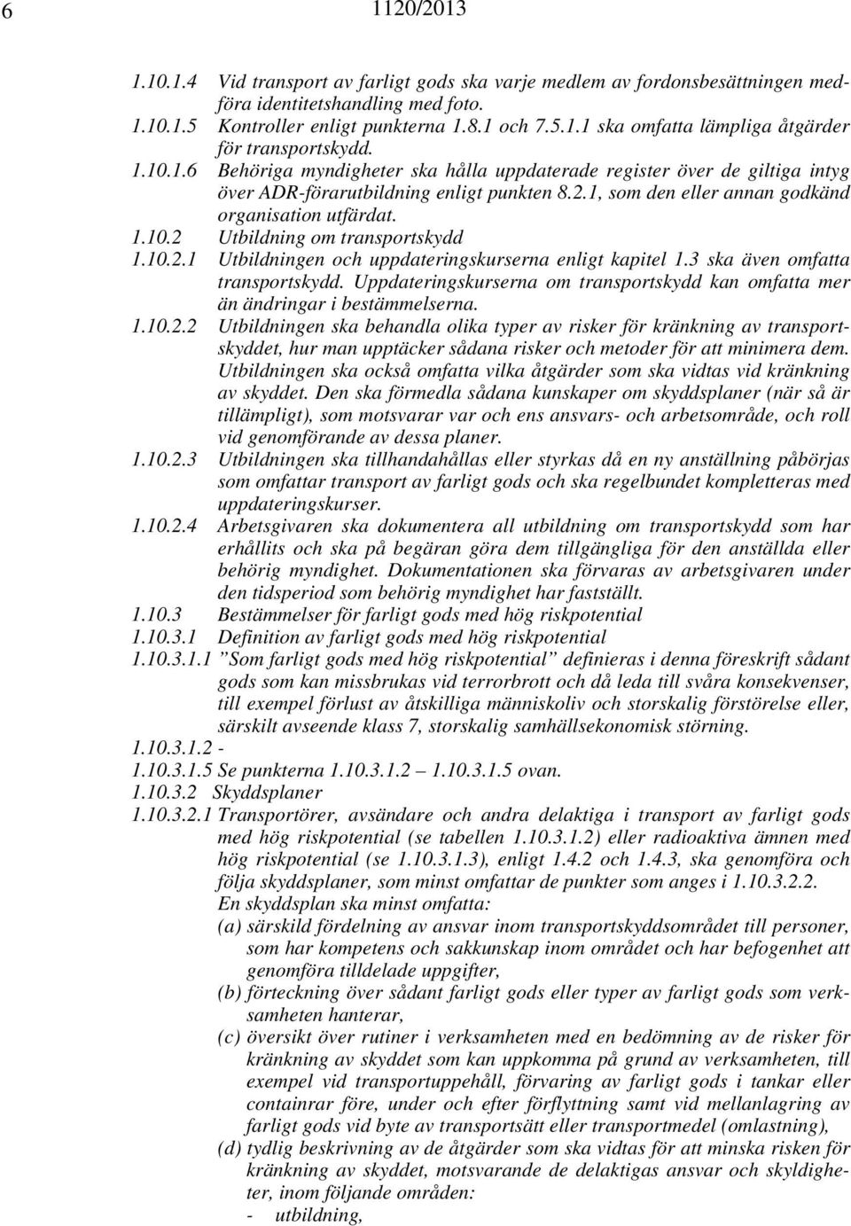 1.2.1 Utildningen och uppdteringskursern enligt kpitel 1.3 sk även omftt trnsportskydd. Uppdteringskursern om trnsportskydd kn omftt mer än ändringr i estämmelsern. 1.1.2.2 Utildningen sk ehndl olik typer v risker för kränkning v trnsportskyddet, hur mn upptäcker sådn risker och metoder för tt minimer dem.