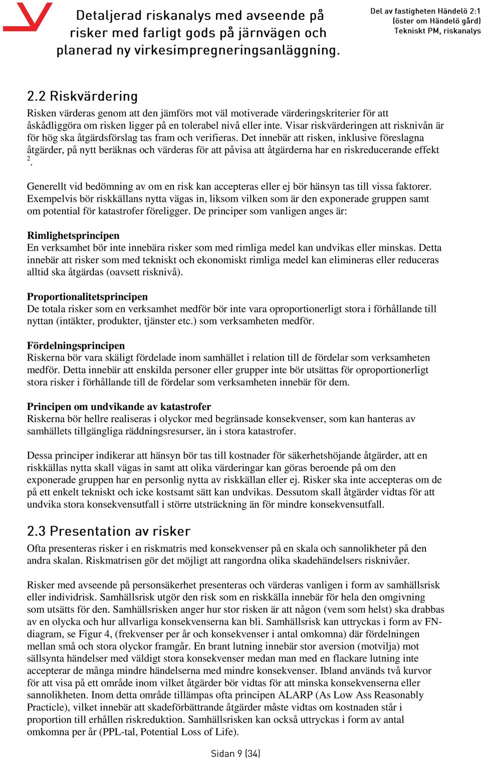 Det innebär att risken, inklusive föreslagna åtgärder, på nytt beräknas och värderas för att påvisa att åtgärderna har en riskreducerande effekt 2.