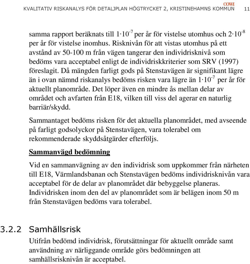 Då mängden farligt gods på Stenstavägen är signifikant lägre än i ovan nämnd riskanalys bedöms risken vara lägre än 1 10-7 per år för aktuellt planområde.