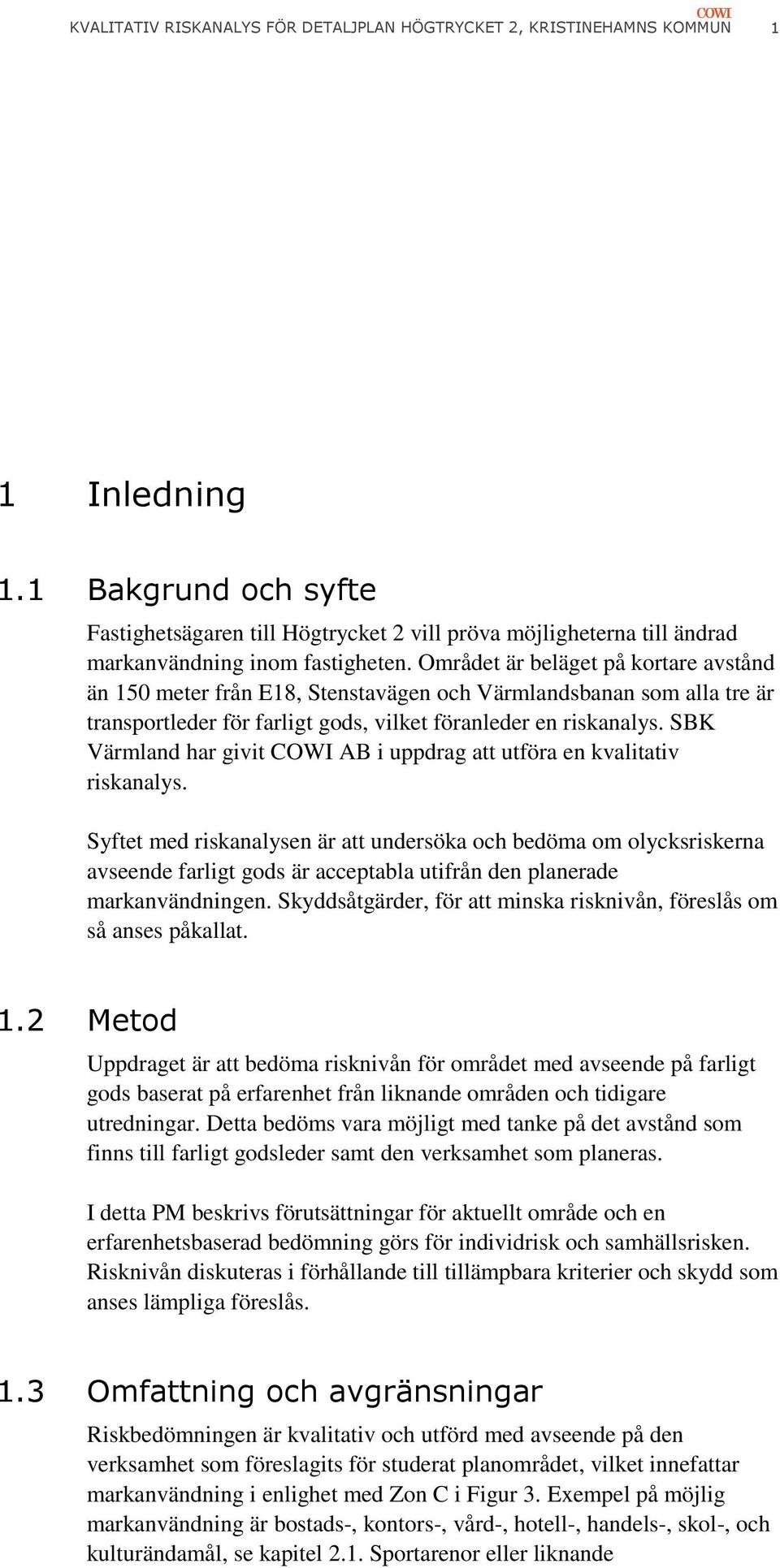 Området är beläget på kortare avstånd än 150 meter från E18, Stenstavägen och Värmlandsbanan som alla tre är transportleder för farligt gods, vilket föranleder en riskanalys.