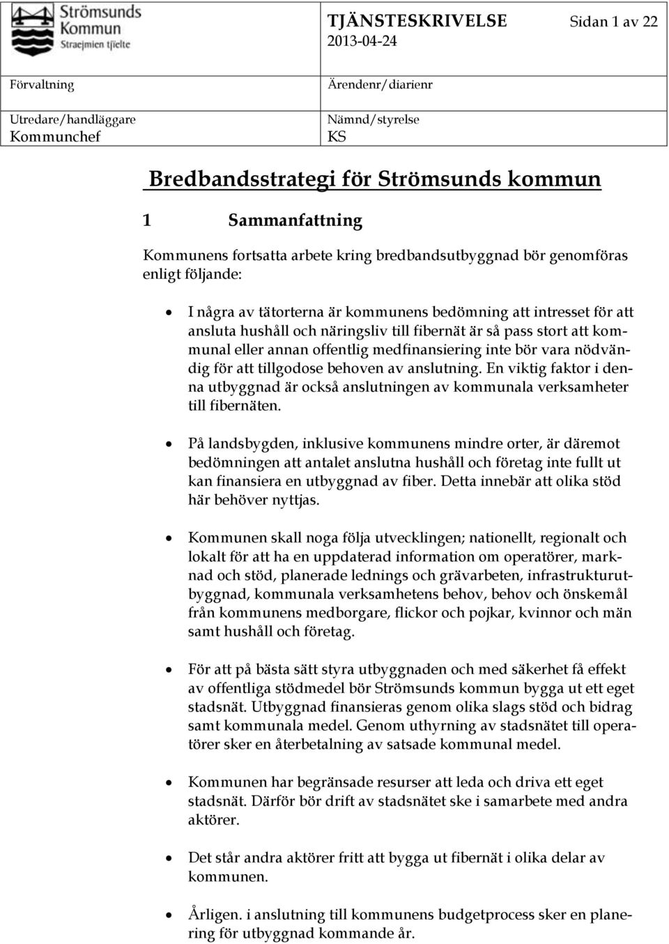 behoven av anslutning. En viktig faktor i denna utbyggnad är också anslutningen av kommunala verksamheter till fibernäten.