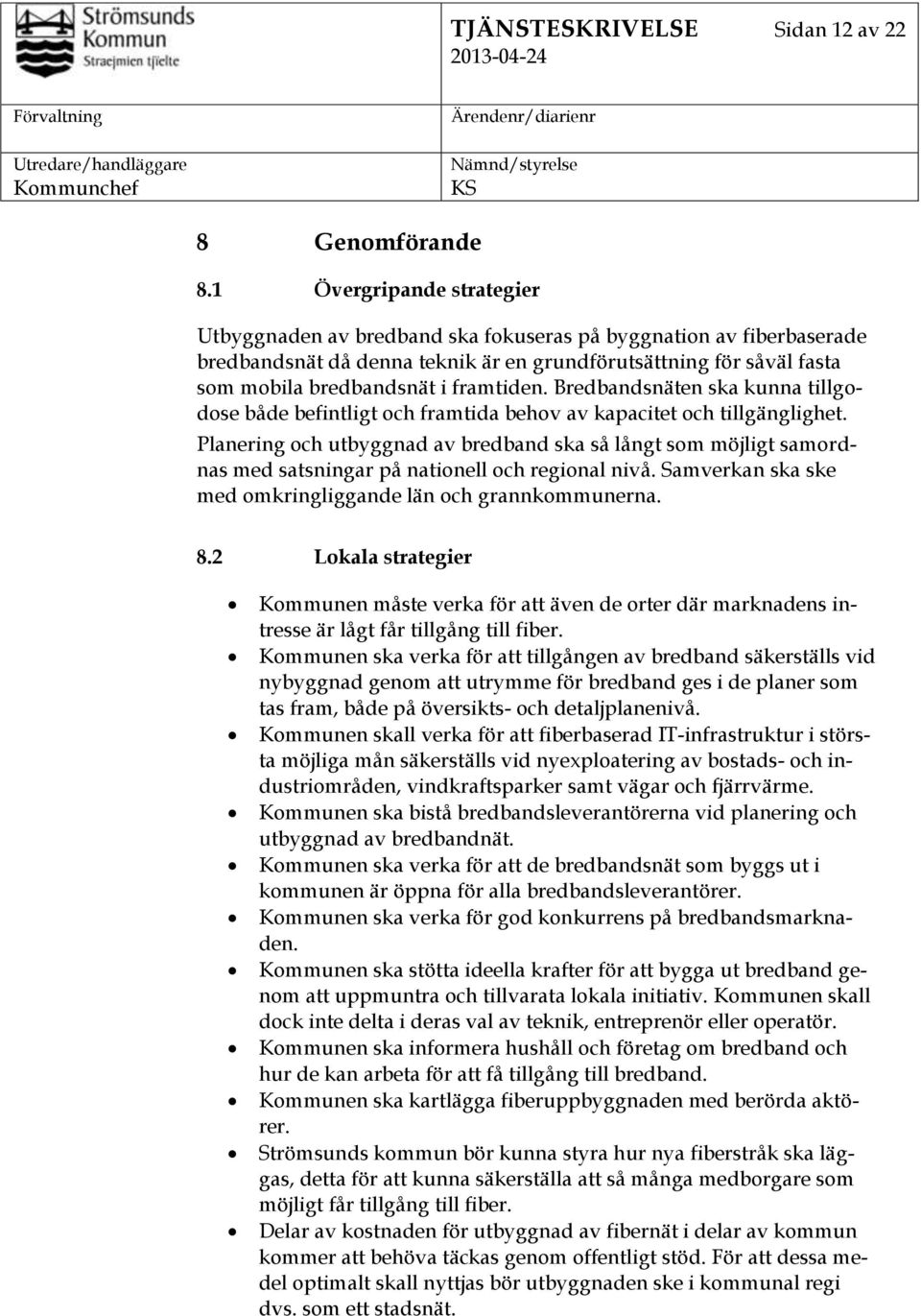 framtiden. Bredbandsnäten ska kunna tillgodose både befintligt och framtida behov av kapacitet och tillgänglighet.