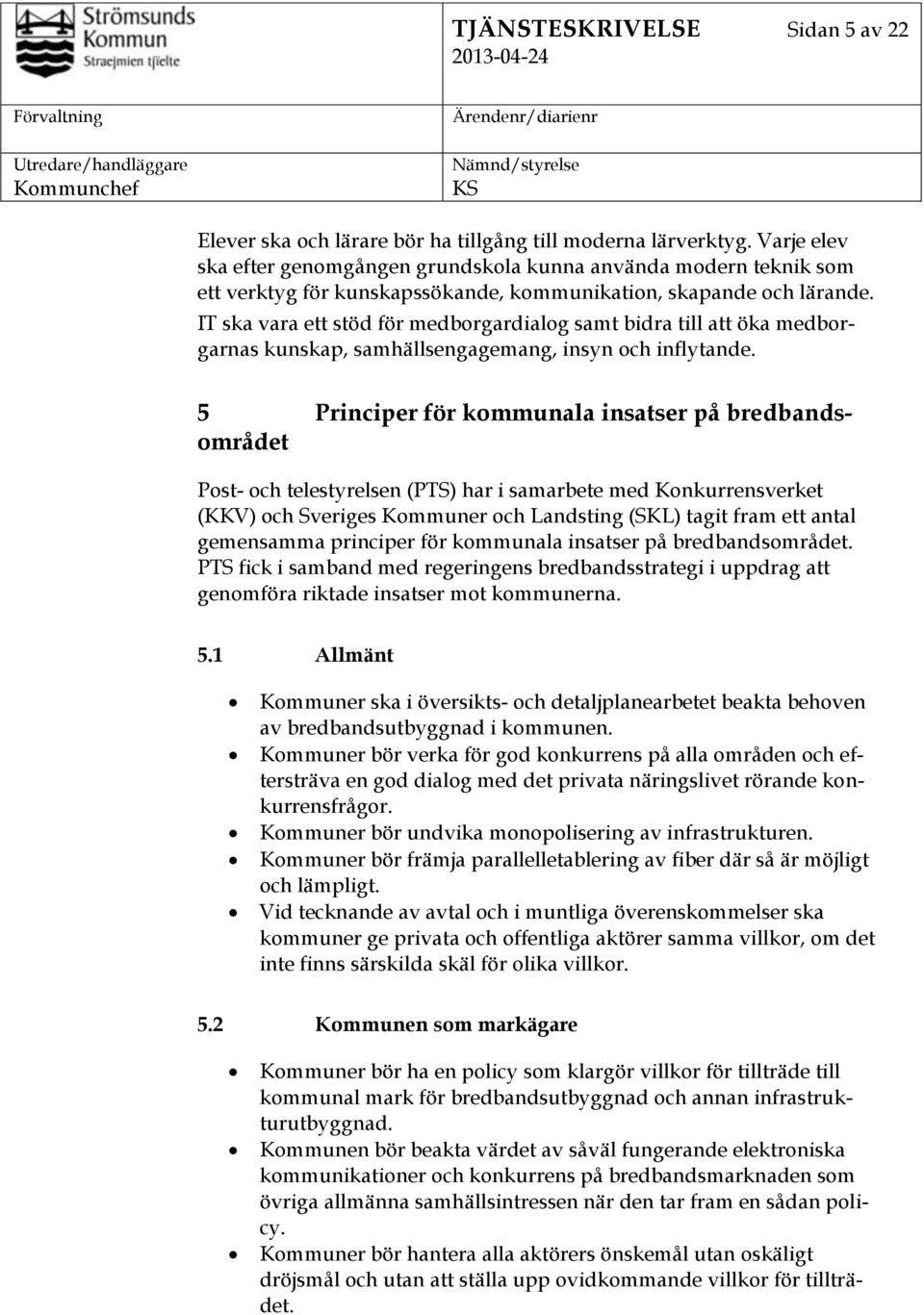 IT ska vara ett stöd för medborgardialog samt bidra till att öka medborgarnas kunskap, samhällsengagemang, insyn och inflytande.