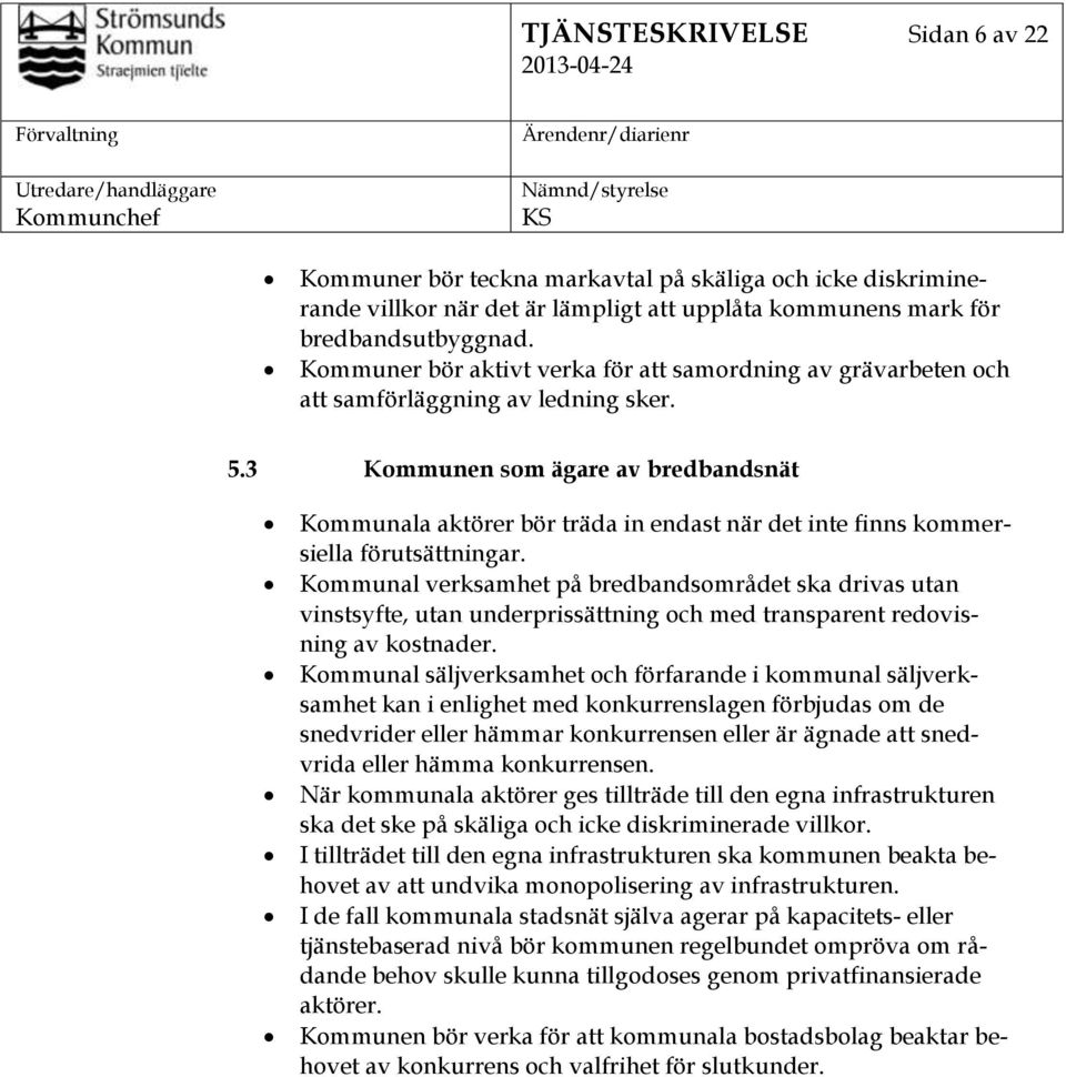 3 Kommunen som ägare av bredbandsnät Kommunala aktörer bör träda in endast när det inte finns kommersiella förutsättningar.