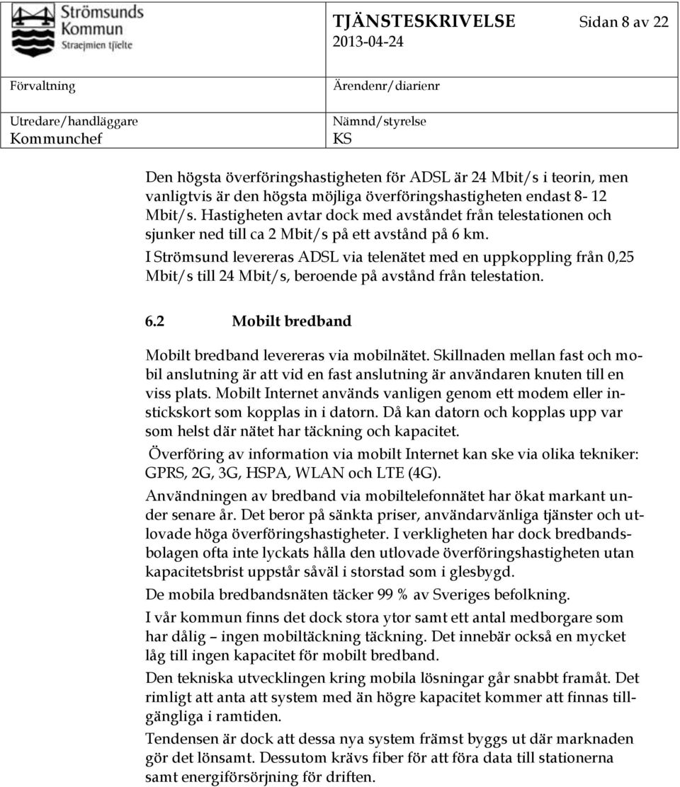 I Strömsund levereras ADSL via telenätet med en uppkoppling från 0,25 Mbit/s till 24 Mbit/s, beroende på avstånd från telestation. 6.2 Mobilt bredband Mobilt bredband levereras via mobilnätet.