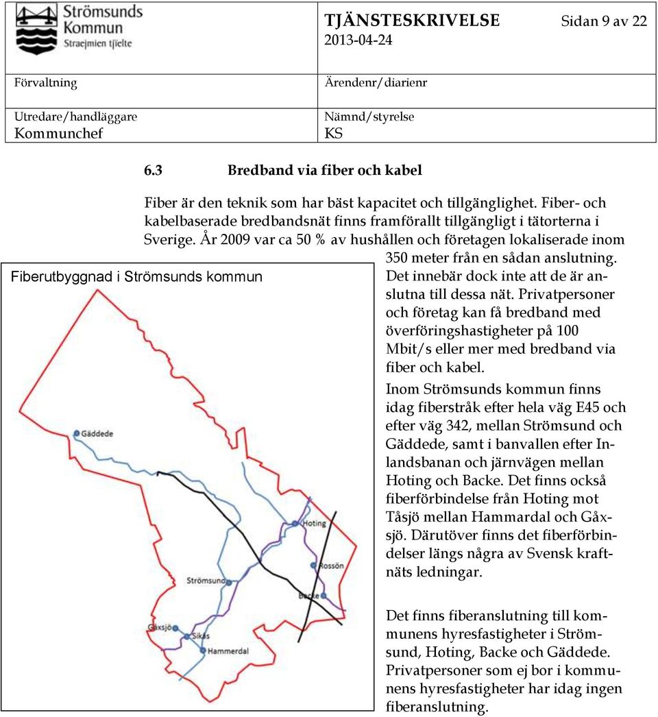 Fiberutbyggnad i Strömsunds kommun Det innebär dock inte att de är anslutna till dessa nät.