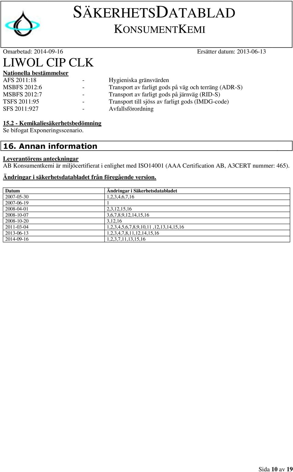 Annan information Leverantörens anteckningar AB Konsumentkemi är miljöcertifierat i enlighet med ISO14001 (AAA Certification AB, A3CERT nummer: 465).