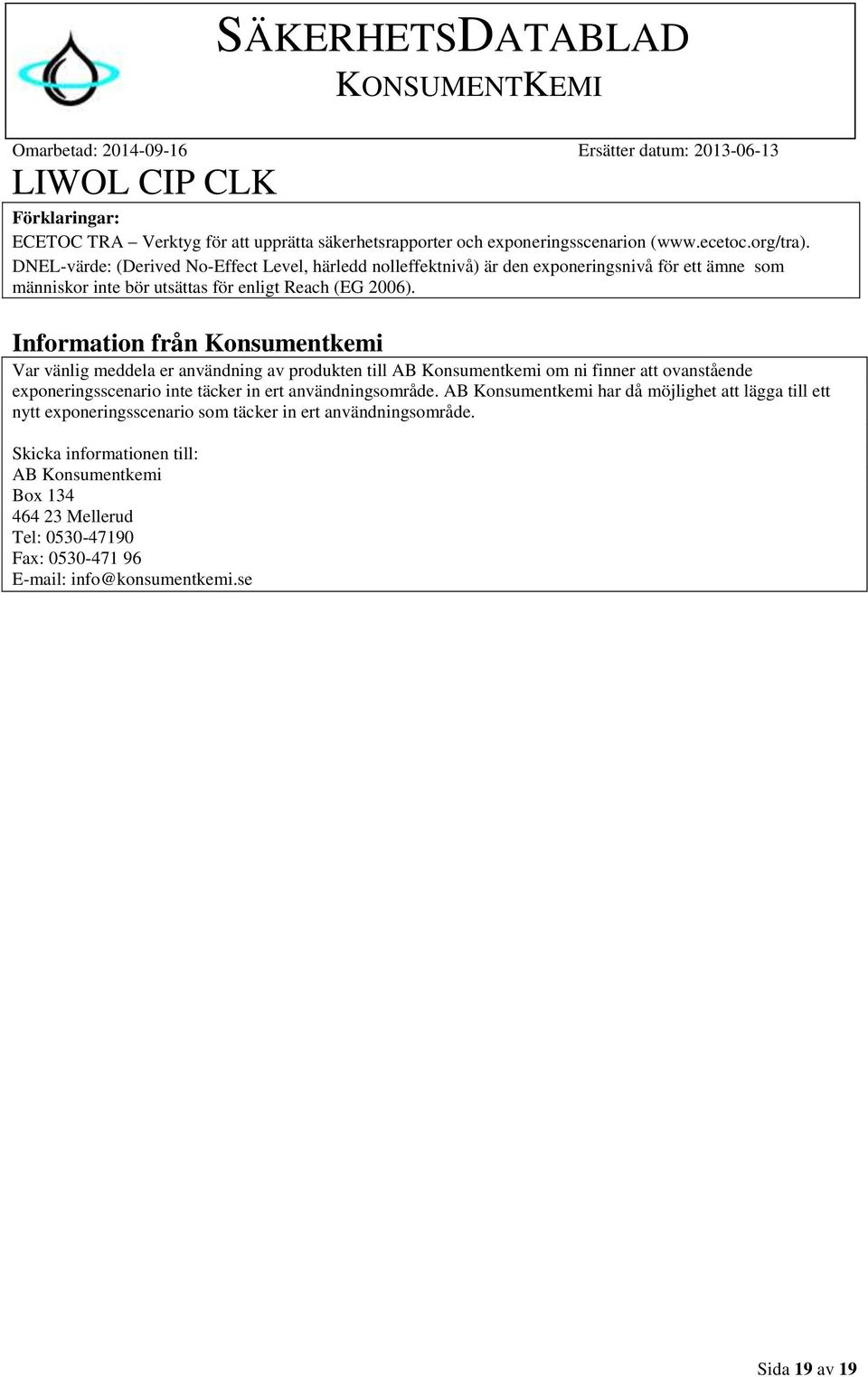 Information från Konsumentkemi Var vänlig meddela er användning av produkten till AB Konsumentkemi om ni finner att ovanstående exponeringsscenario inte täcker in ert