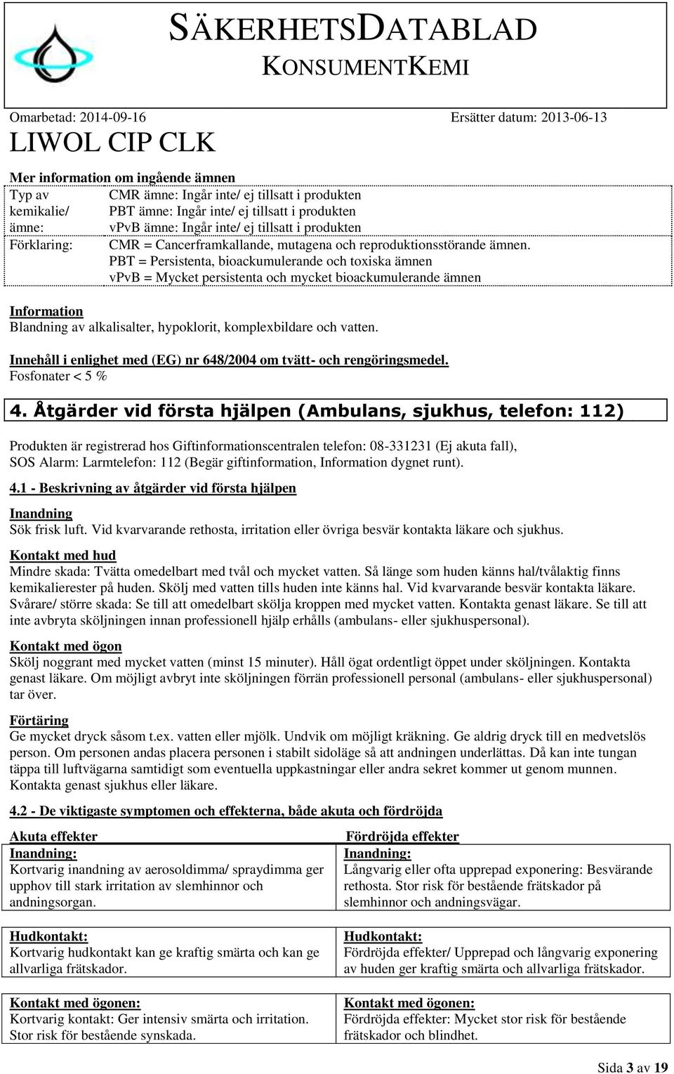 PBT = Persistenta, bioackumulerande och toxiska ämnen vpvb = Mycket persistenta och mycket bioackumulerande ämnen Information Blandning av alkalisalter, hypoklorit, komplexbildare och vatten.