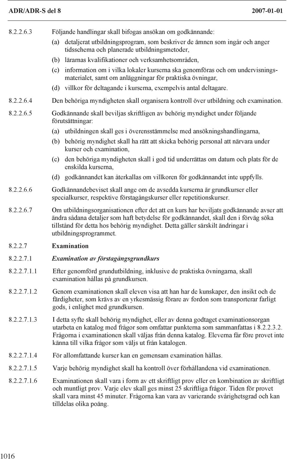 kvalifikationer och verksamhetsområden, (c) information om i vilka lokaler kurserna ska genomföras och om undervisningsmaterialet, samt om anläggningar för praktiska övningar, (d) villkor för