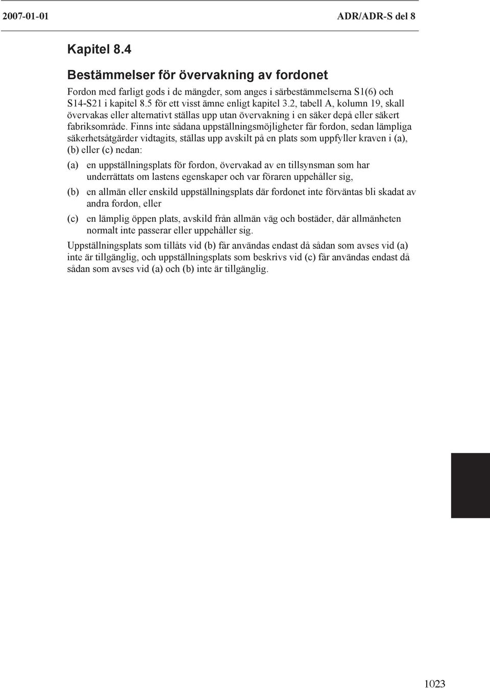 Finns inte sådana uppställningsmöjligheter får fordon, sedan lämpliga säkerhetsåtgärder vidtagits, ställas upp avskilt på en plats som uppfyller kraven i (a), (b) eller (c) nedan: (a) en