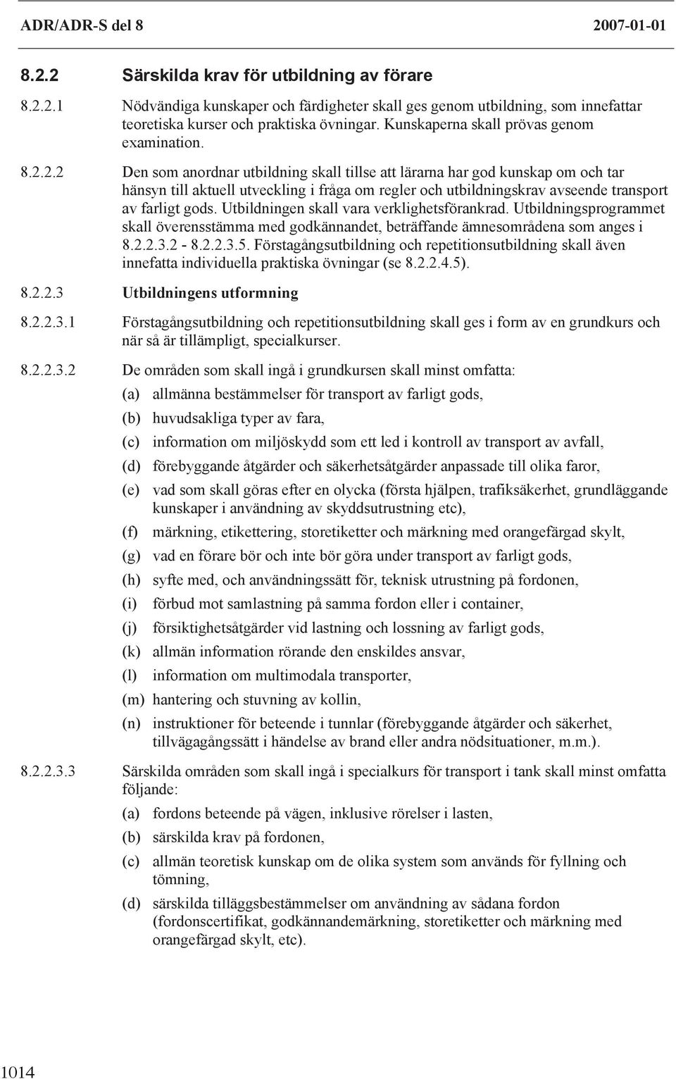 2.2 Den som anordnar utbildning skall tillse att lärarna har god kunskap om och tar hänsyn till aktuell utveckling i fråga om regler och utbildningskrav avseende transport av farligt gods.