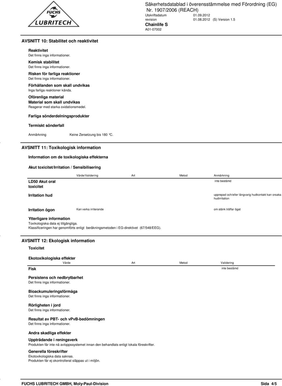 AVSNITT 11: Toxikologisk information Information om de toxikologiska effekterna Akut toxicitet/irritation / Sensibilisering LD50 Akut oral toxicitet Irritation hud Värde/Validering Art Metod