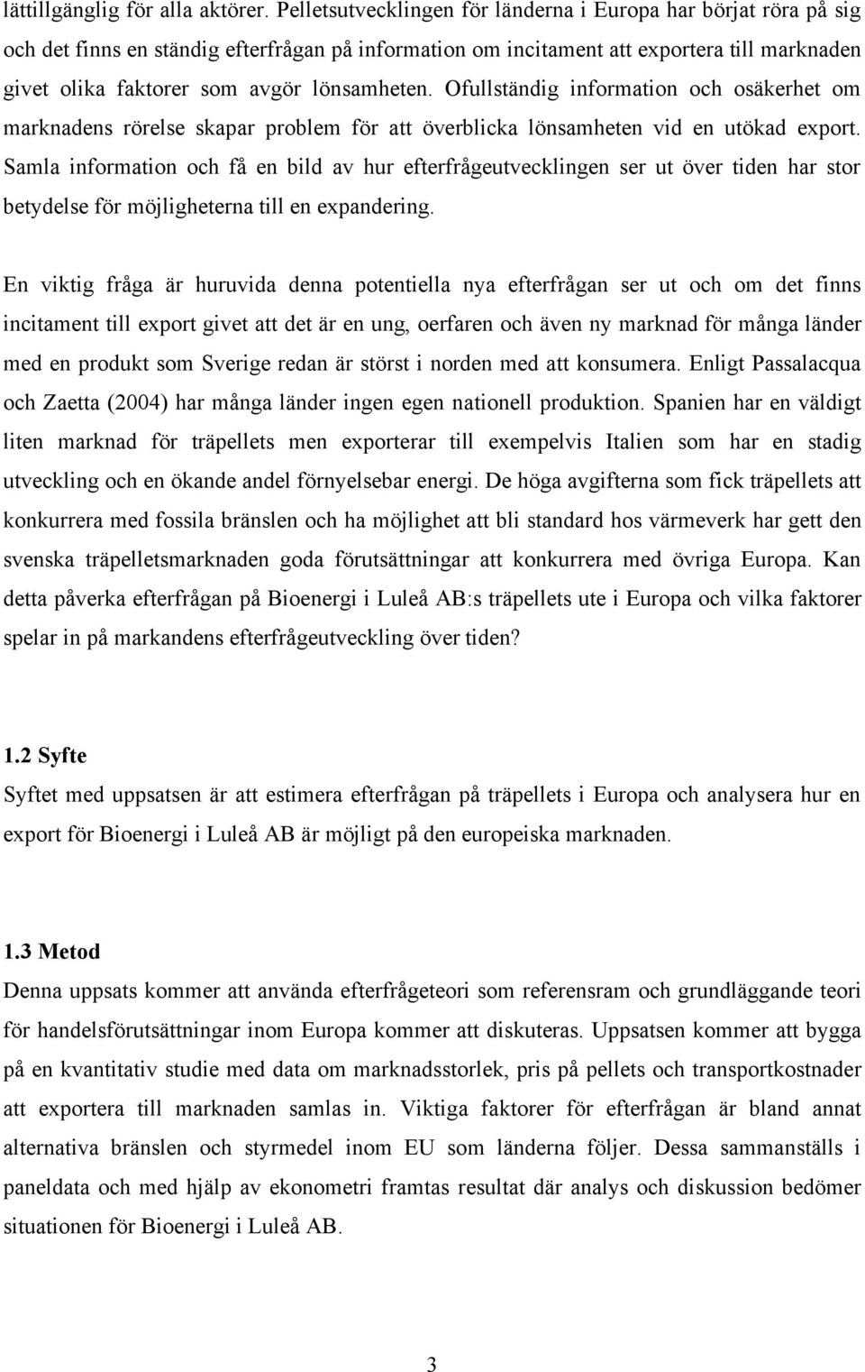 lönsamheten. Ofullständig information och osäkerhet om marknadens rörelse skapar problem för att överblicka lönsamheten vid en utökad export.