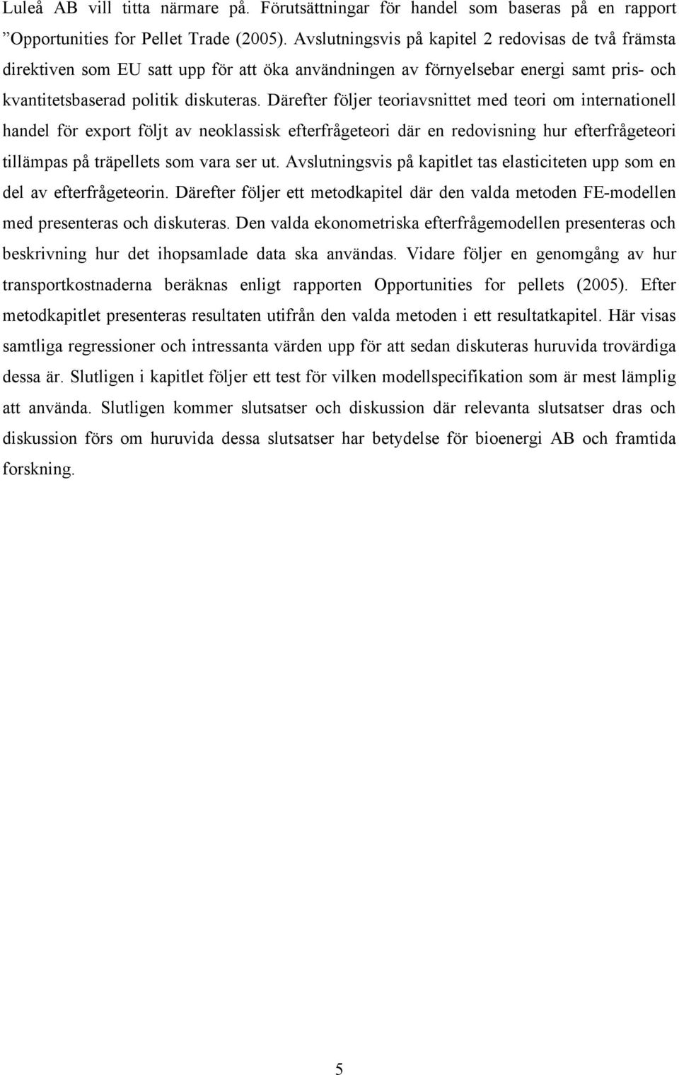 Därefter följer teoriavsnittet med teori om internationell handel för export följt av neoklassisk efterfrågeteori där en redovisning hur efterfrågeteori tillämpas på träpellets som vara ser ut.