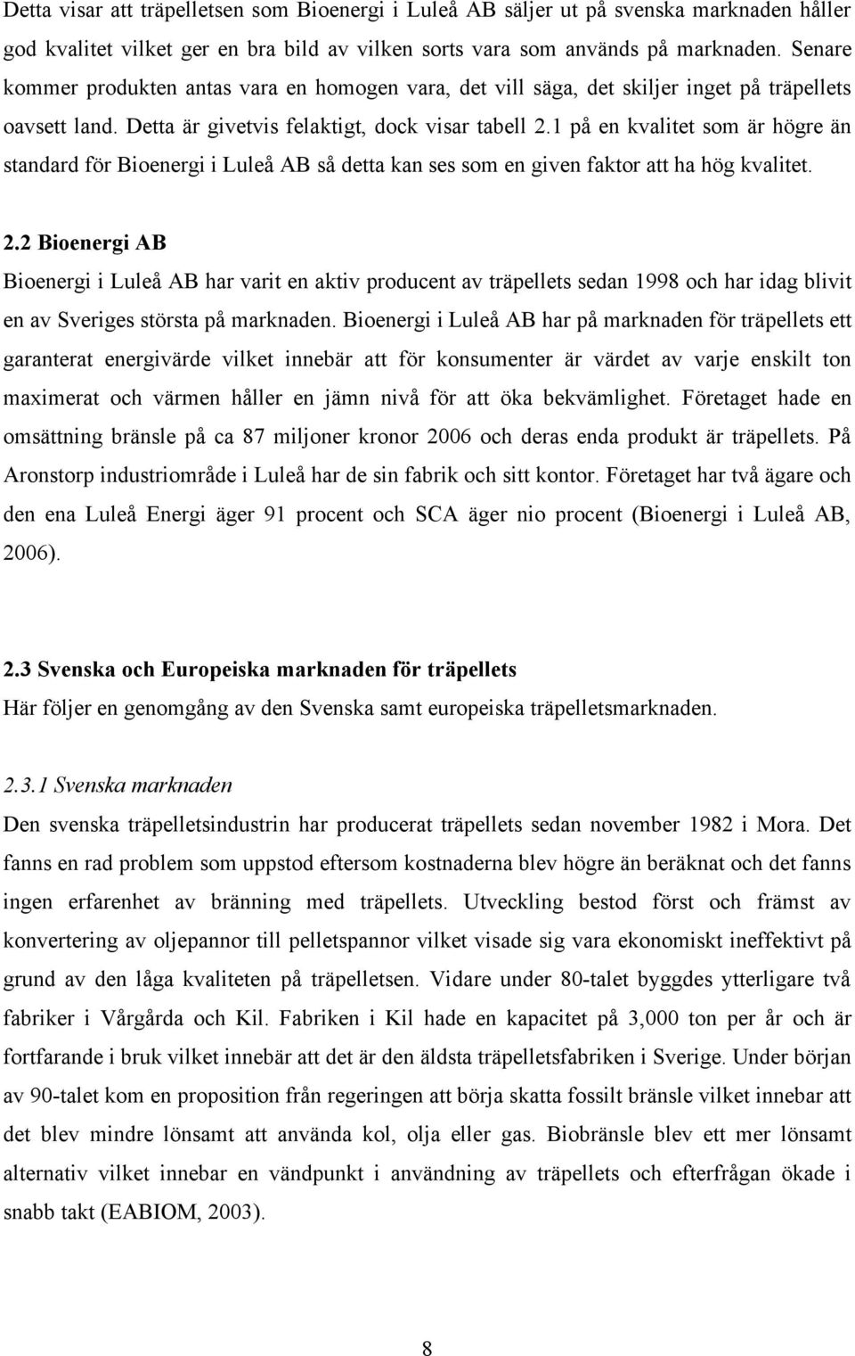 1 på en kvalitet som är högre än standard för Bioenergi i Luleå AB så detta kan ses som en given faktor att ha hög kvalitet. 2.