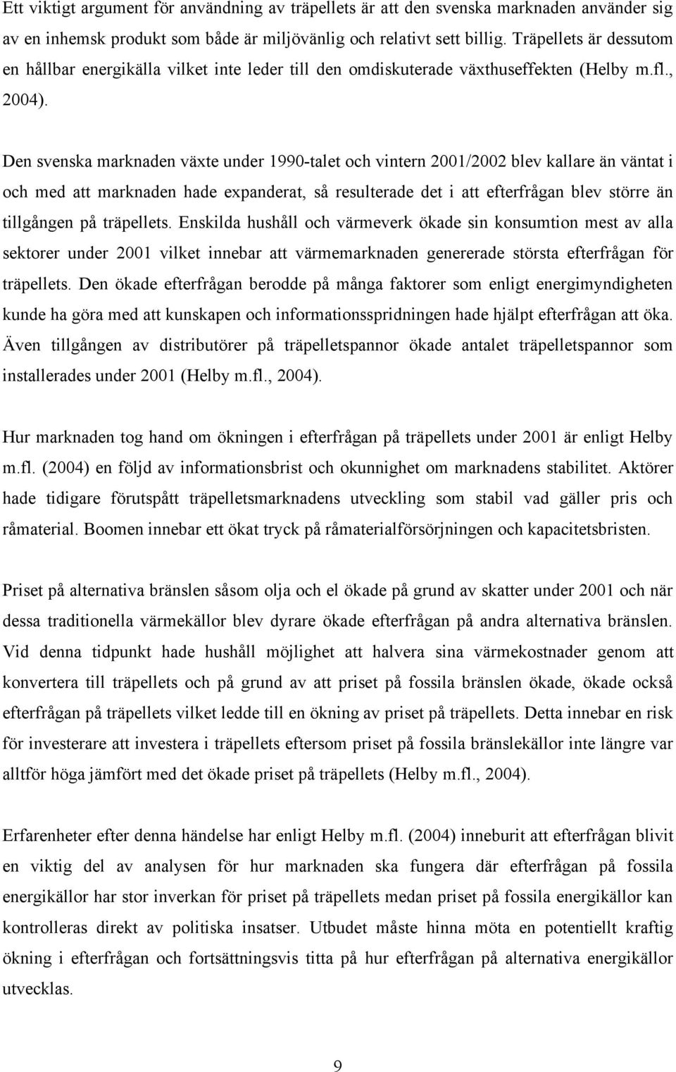 Den svenska marknaden växte under 1990-talet och vintern 2001/2002 blev kallare än väntat i och med att marknaden hade expanderat, så resulterade det i att efterfrågan blev större än tillgången på