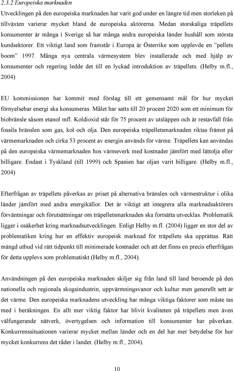 Ett viktigt land som framstår i Europa är Österrike som upplevde en pellets boom 1997.