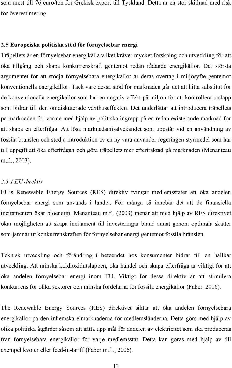 redan rådande energikällor. Det största argumentet för att stödja förnyelsebara energikällor är deras övertag i miljösyfte gentemot konventionella energikällor.