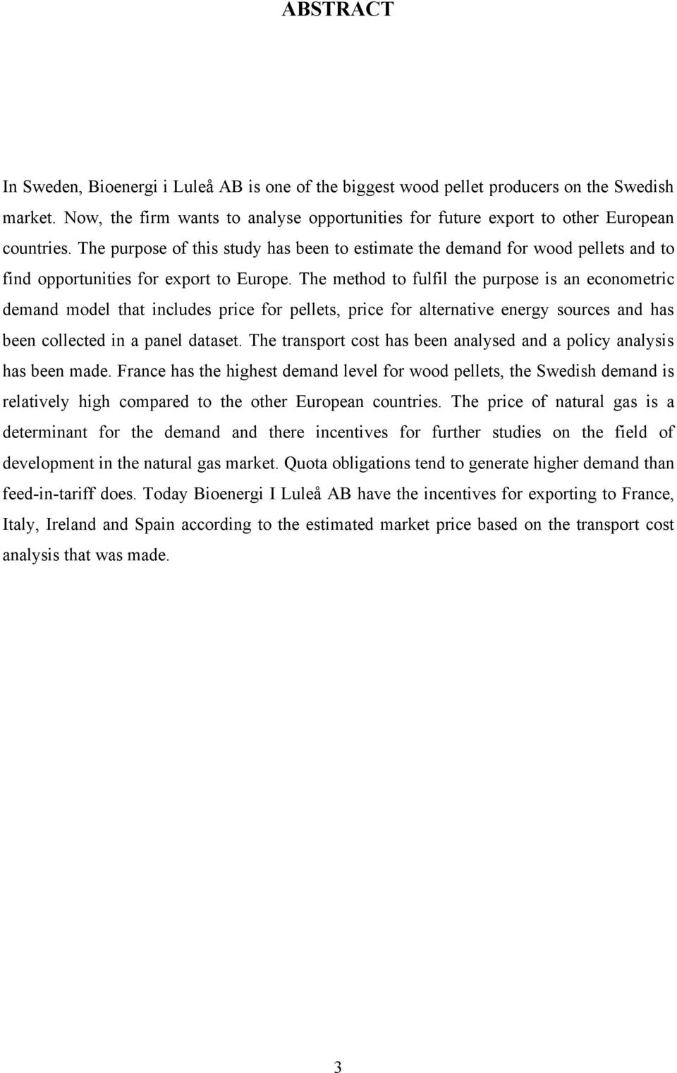 The method to fulfil the purpose is an econometric demand model that includes price for pellets, price for alternative energy sources and has been collected in a panel dataset.