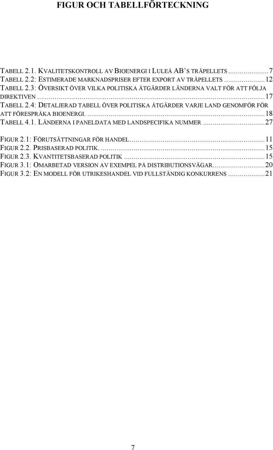 4: DETALJERAD TABELL ÖVER POLITISKA ÅTGÄRDER VARJE LAND GENOMFÖR FÖR ATT FÖRESPRÅKA BIOENERGI....18 TABELL 4.1. LÄNDERNA I PANELDATA MED LANDSPECIFIKA NUMMER...27 FIGUR 2.