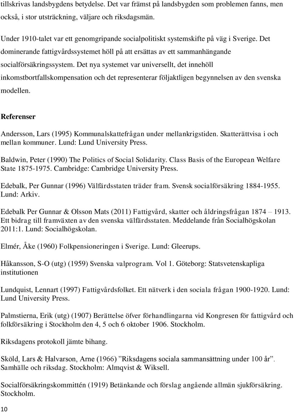 Det nya systemet var universellt, det innehöll inkomstbortfallskompensation och det representerar följaktligen begynnelsen av den svenska modellen.