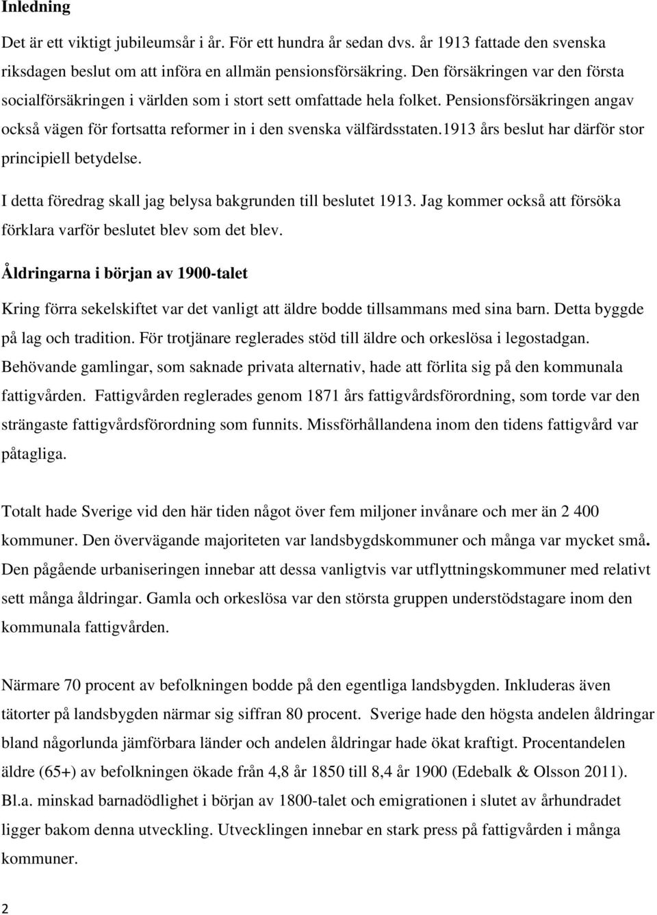 1913 års beslut har därför stor principiell betydelse. I detta föredrag skall jag belysa bakgrunden till beslutet 1913. Jag kommer också att försöka förklara varför beslutet blev som det blev.