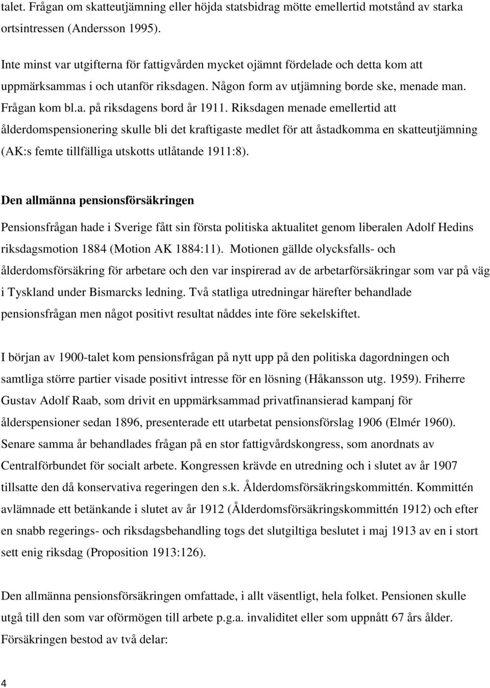 Riksdagen menade emellertid att ålderdomspensionering skulle bli det kraftigaste medlet för att åstadkomma en skatteutjämning (AK:s femte tillfälliga utskotts utlåtande 1911:8).