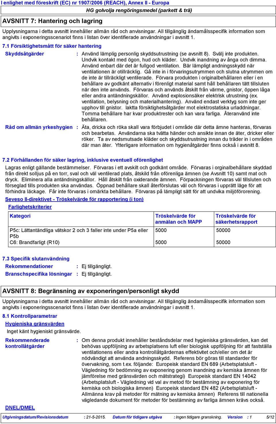 1 Försiktighetsmått för säker hantering Skyddsåtgärder Råd om allmän yrkeshygien Använd lämplig personlig skyddsutrustning (se avsnitt 8). Svälj inte produkten.