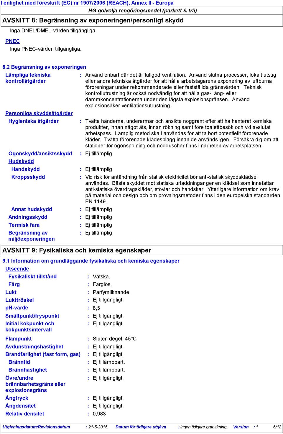 2 Begränsning av exponeringen Lämpliga tekniska kontrollåtgärder Personliga skyddsåtgärder Hygieniska åtgärder Ögonskydd/ansiktsskydd Hudskydd Handskydd Kroppsskydd Annat hudskydd Andningsskydd