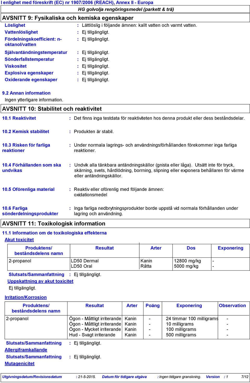 1 Reaktivitet Det finns inga testdata för reaktiviteten hos denna produkt eller dess beståndsdelar. 10.