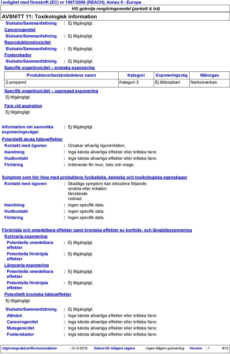 Narkosverkan Specifik organtoxicitet upprepad exponering Fara vid aspiration Information om sannolika exponeringsvägar Potentiellt akuta hälsoeffekter Kontakt med ögonen Orsakar allvarlig