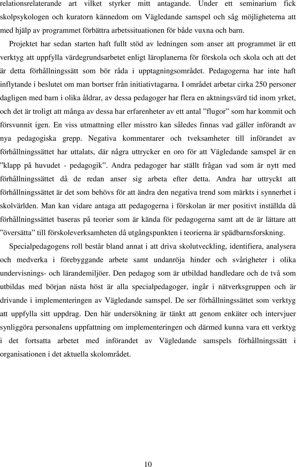 Projektet har sedan starten haft fullt stöd av ledningen som anser att programmet är ett verktyg att uppfylla värdegrundsarbetet enligt läroplanerna för förskola och skola och att det är detta