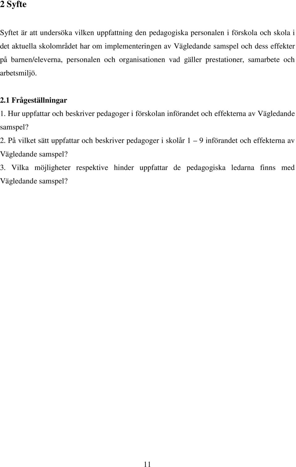 1 Frågeställningar 1. Hur uppfattar och beskriver pedagoger i förskolan införandet och effekterna av Vägledande samspel? 2.