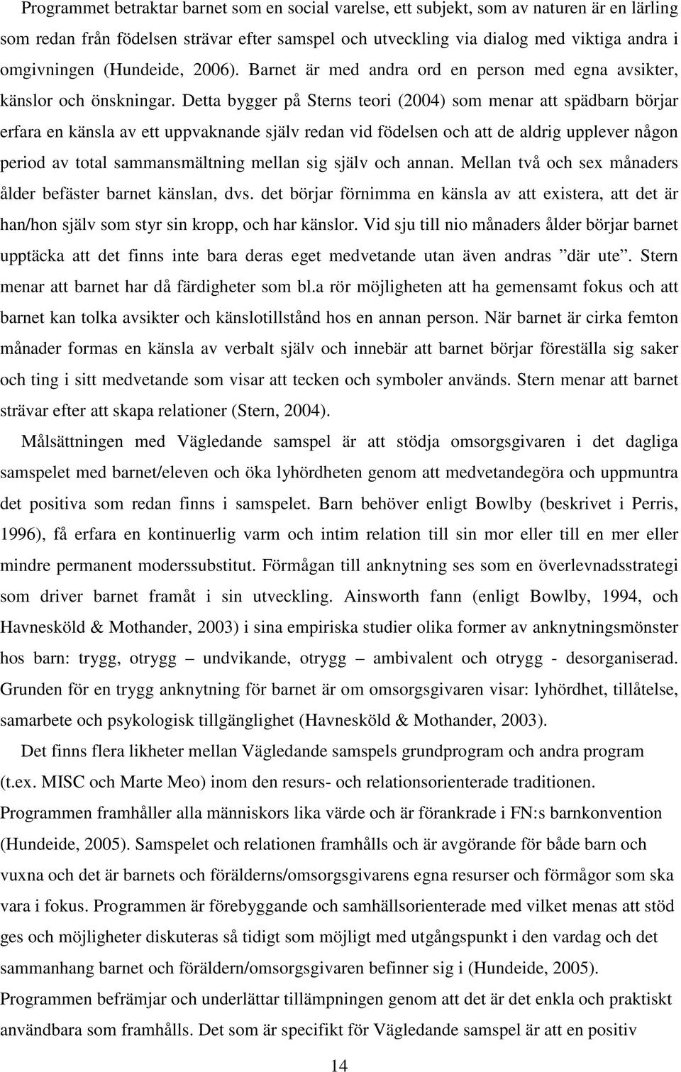 Detta bygger på Sterns teori (2004) som menar att spädbarn börjar erfara en känsla av ett uppvaknande själv redan vid födelsen och att de aldrig upplever någon period av total sammansmältning mellan