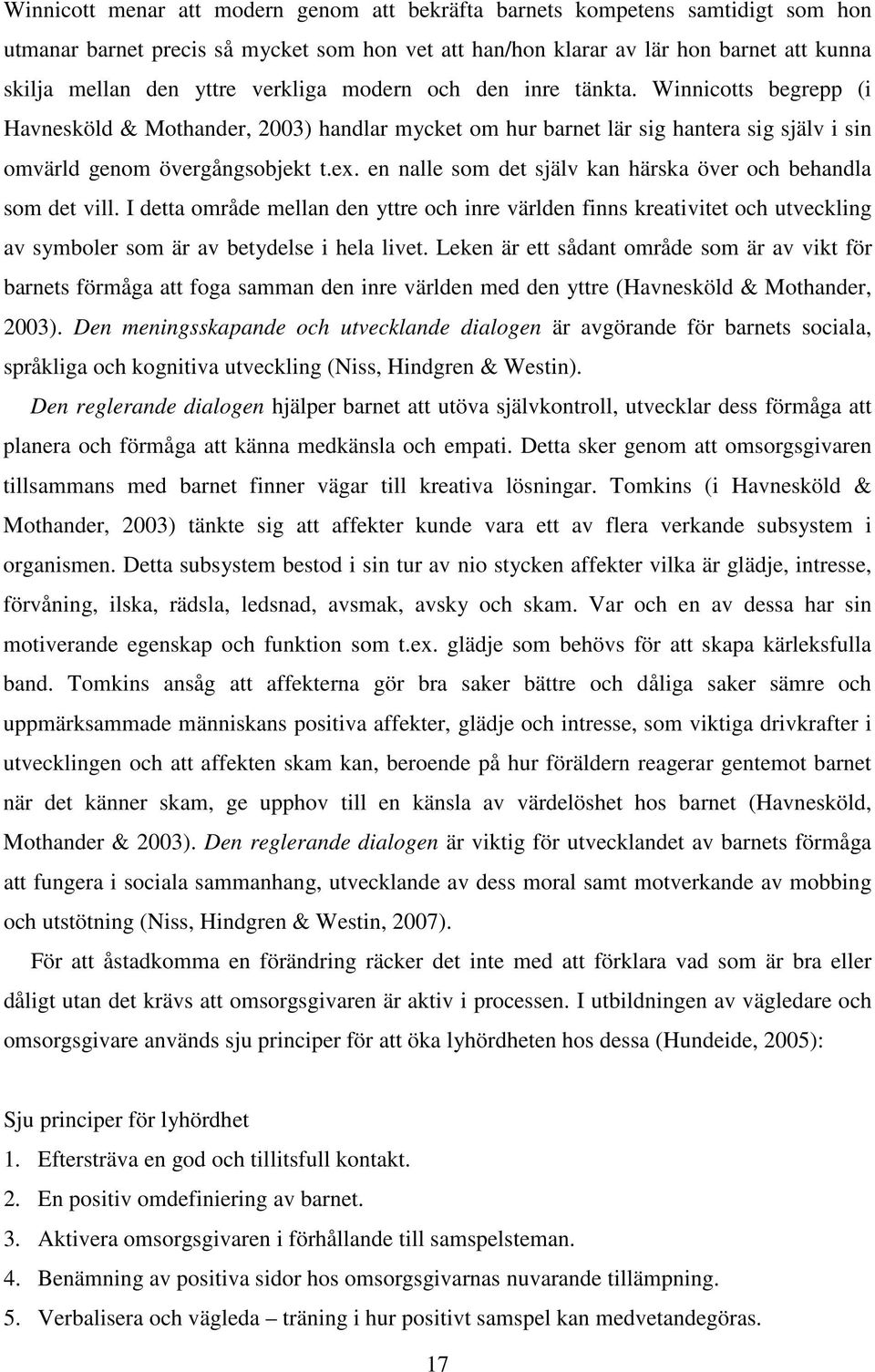 en nalle som det själv kan härska över och behandla som det vill. I detta område mellan den yttre och inre världen finns kreativitet och utveckling av symboler som är av betydelse i hela livet.