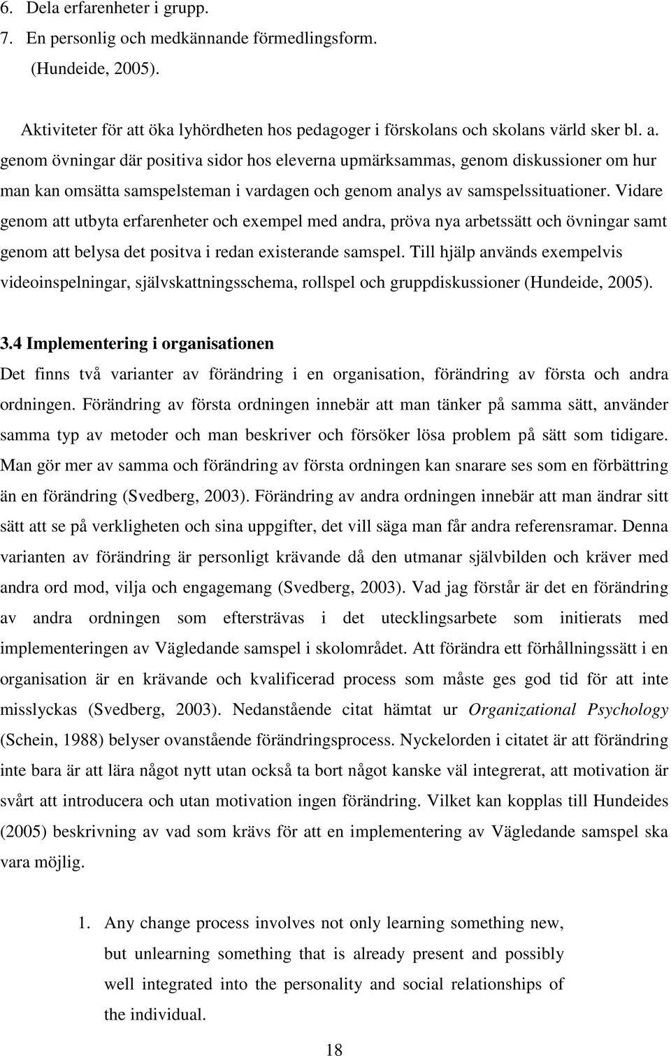 genom övningar där positiva sidor hos eleverna upmärksammas, genom diskussioner om hur man kan omsätta samspelsteman i vardagen och genom analys av samspelssituationer.