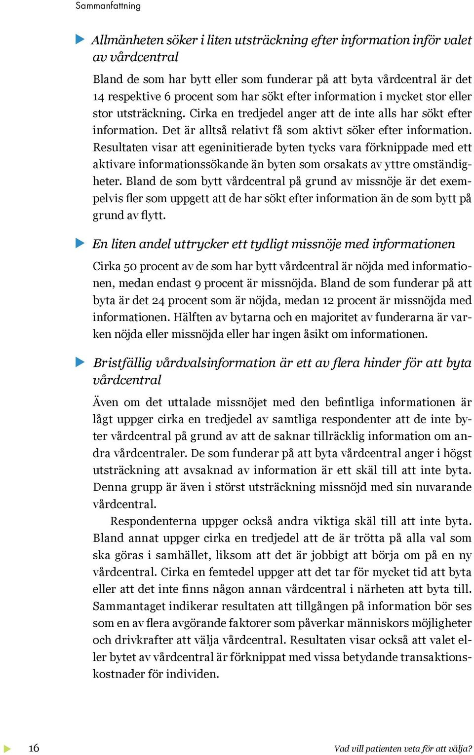 Resultaten visar att egeninitierade byten tycks vara förknippade med ett aktivare informationssökande än byten som orsakats av yttre omständigheter.